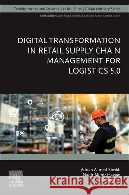 Digital Transformation in Retail Supply Chain Management for Logistics 5.0 Zhang (School of Economics and Management, Chang’an University, China) Yu 9780443300943