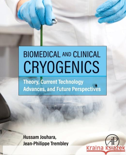Biomedical and Clinical Cryogenics: Theory, Current Technology Advances, and Future Perspectives Hussam Jouhara Jon Trembley 9780443301186
