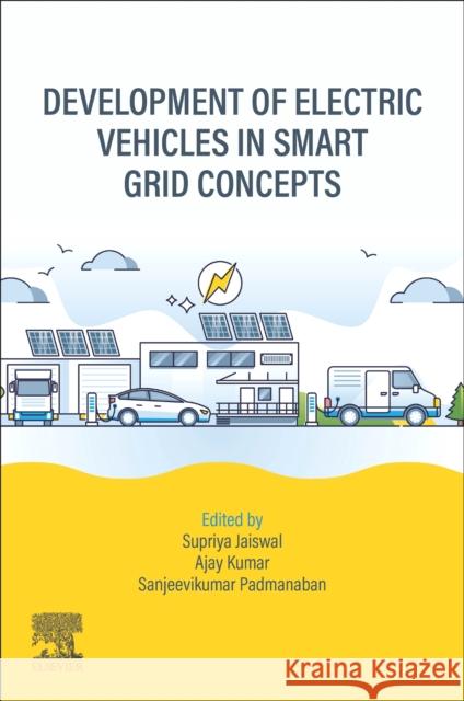 Development of Electric Vehicles in Smart Grid Concepts Sanjeevikumar Padmanaban Supriya Jaiswal Ajay Kumar 9780443301407