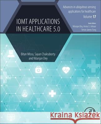 Iomt Applications in Healthcare 5.0 Bitan Misra Sayan Chakraborty Nilanjan Dey 9780443301575 Academic Press