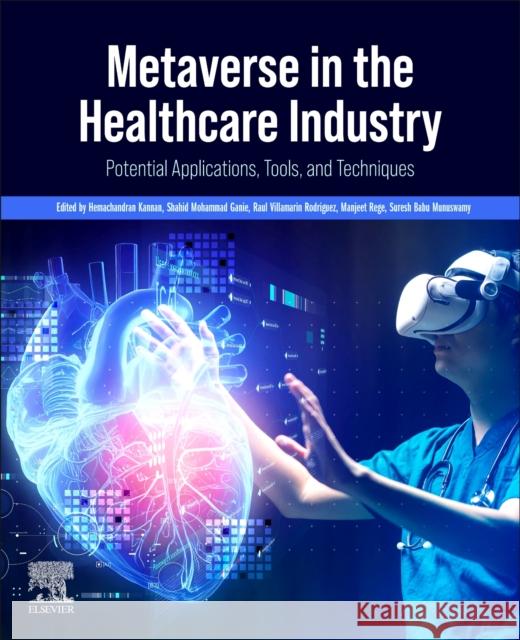 Metaverse in the Healthcare Industry: Potential Applications, Tools, and Techniques Hemachandran Kannan Shahid Mohammad Ganie Raul Villamarin Rodriguez 9780443301827