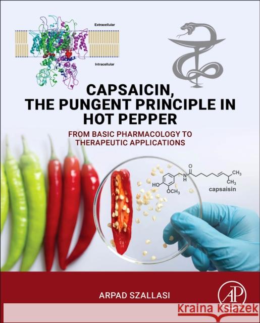 Capsaicin, the Pungent Principle in Hot Pepper: From Basic Pharmacology to Therapeutic Applications Arpad (Professor, 1st Department of Pathology and Experimental Cancer Research, Semmelweis University, Budapest, Hungary 9780443302022
