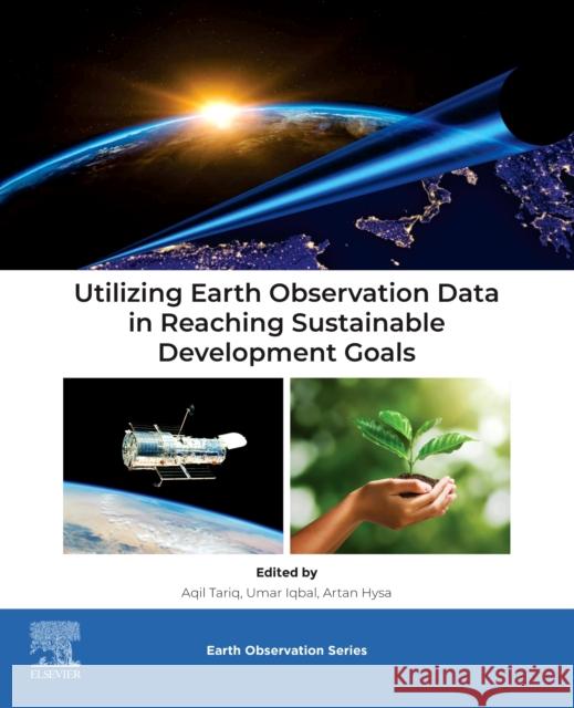 Utilizing Earth Observation Data in Reaching Sustainable Development Goals Aqil Tariq Umar Iqbal Artan Hysa 9780443302046 Elsevier