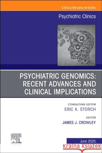 Psychiatric Genomics: Recent Advances and Clinical Implications, an Issue of Psychiatric Clinics of North America: Volume 48-2 James J. Crowley 9780443313165 Elsevier