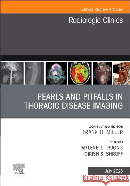 Pearls and Pitfalls in Thoracic Disease Imaging, an Issue of Radiologic Clinics of North America: Volume 63-4 Mylene T. Truong Girish S. Shroff 9780443313660