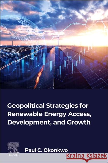 Geopolitical Strategies for Renewable Energy Access, Development, and Growth Paul C. (Associate Professor, Department of Mechanical and Mechatronics Engineering, Dhofar University, Salalah, Oman) O 9780443314209