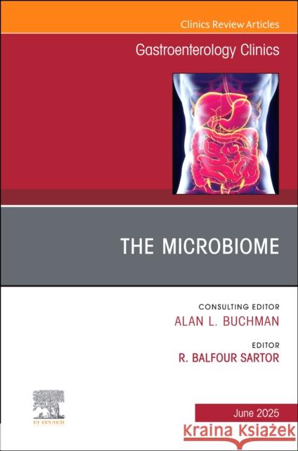 The Microbiome in Gastrointestinal Disease, an Issue of Gastroenterology Clinics of North America: Volume 54-2 R. Balfour Sartor 9780443314544 Elsevier