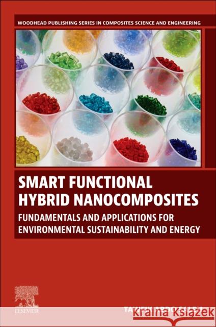 Smart Functional Hybrid Nanocomposites: Fundamentals and Applications for Environmental Sustainability and Energy Tawfik Abdo (Faculty Member, Chemistry Department, King Fahd University of Petroleum and Minerals, Dhahran, Saudi Arabia 9780443314780 Elsevier