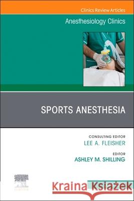 Anesthesia for Athletes, an Issue of Anesthesiology Clinics: Volume 42-2 Ashley M. Shilling 9780443314940