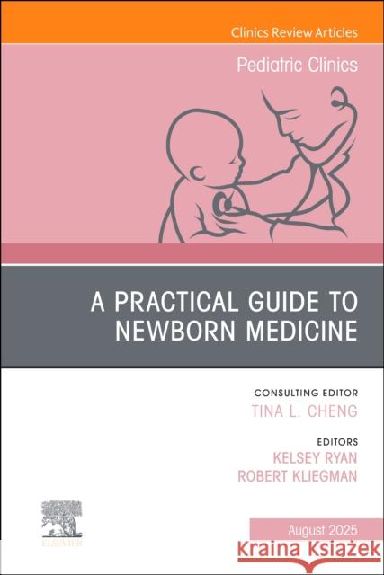 A Practical Guide to Newborn Medicine, An Issue of Pediatric Clinics of North America  9780443315084 Elsevier