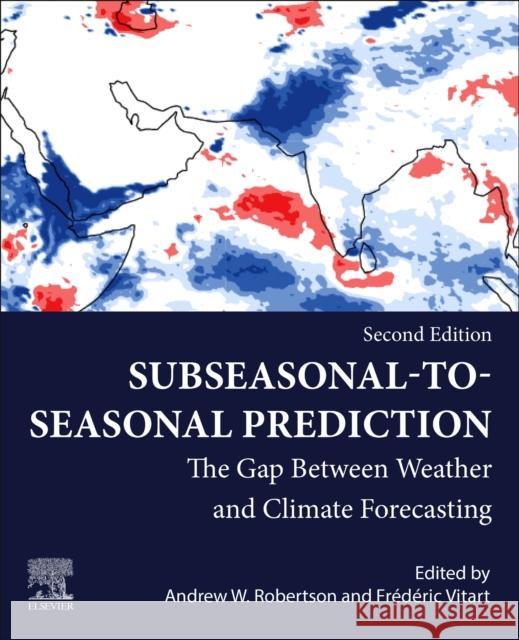 Sub-Seasonal to Seasonal Prediction: The Gap Between Weather and Climate Forecasting Andrew Robertson Frederic Vitart 9780443315381 Elsevier