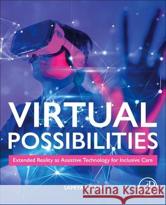 Virtual Possibilities: Extended Reality as Assistive Technology for Inclusive Care Samiya Khan 9780443315589 Academic Press