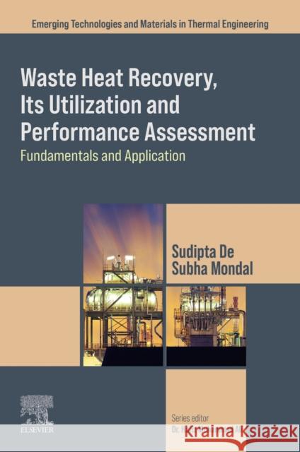 Waste Heat Recovery, Its Utilization and Performance Assessment: Fundamentals and Application Sudipta de Subha Mondal 9780443315763 Elsevier