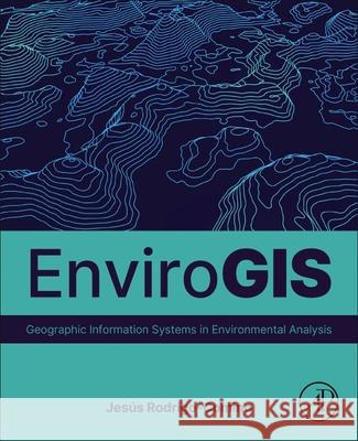 Envirogis: Geographic Information Systems in Environmental Analysis Jes?s Rodrigo-Comino 9780443315800 Academic Press