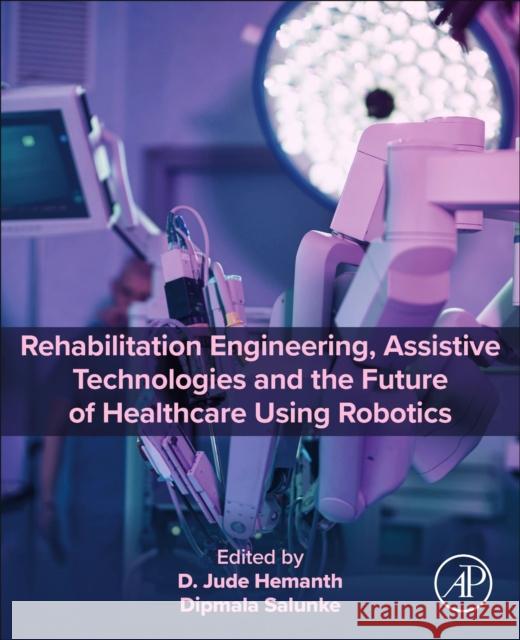 Rehabilitation Engineering, Assistive Technologies and the Future of Healthcare Using Robotics D. Jude Hemanth Dipmala Salunke 9780443316241 Academic Press