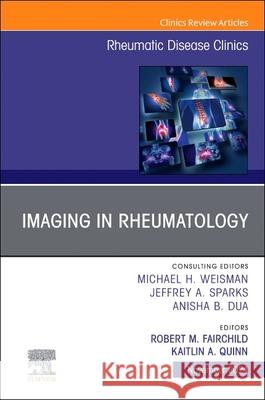 Imaging in Rheumatology, an Issue of Rheumatic Disease Clinics of North America: Volume 50-4 Robert M. Fairchild Kaitlin A. Quinn 9780443316401 Elsevier