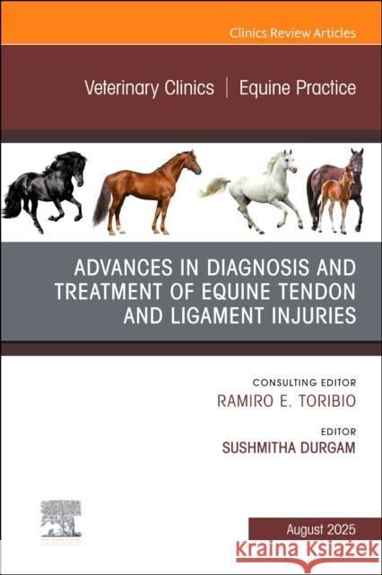 Advances in the Diagnosis and Treatment of Equine Tendon and Ligament Injuries, An Issue of Veterinary Clinics of North America: Equine Practice  9780443317248 Elsevier