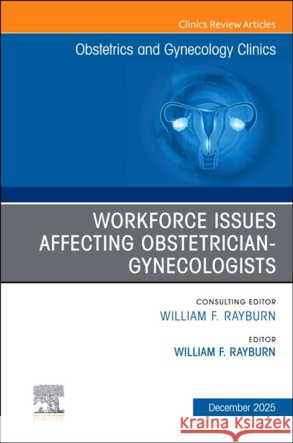 The Obstetrics and Gynecology Workforce: Challenges and Strategies, An Issue of Obstetrics and Gynecology Clinics of North America  9780443317323 Elsevier