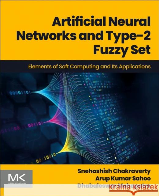 Chakraverty - ANN T2Fuzzy Set: Elements of Soft Computing and Its Applications Dhabaleswar, MSc (Department of Mathematics, National Institute of Technology Rourkela) Mohapatra 9780443328947 Morgan Kaufmann Publishers