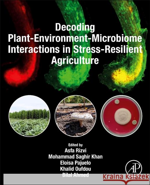 Decoding Plant-Environment-Microbiome Interactions in Stress-Resilient Agriculture  9780443329326 Academic Press
