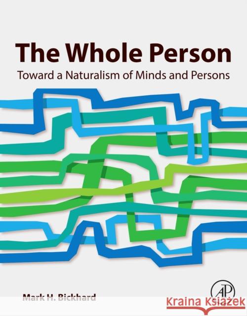 The Whole Person: Toward a Naturalism of Minds and Persons Mark H. (Lehigh University, Department of Psychology, Bethlehem, PA, USA) Bickhard 9780443330506 Elsevier Science Publishing Co Inc