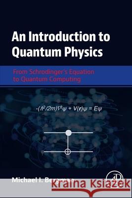 An Introduction to Quantum Physics: From Schrodinger's Equation to Quantum Computing Michael I. Bergman 9780443330605