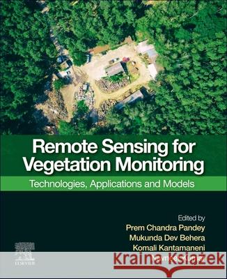 Remote Sensing for Vegetation Monitoring: Technologies, Applications and Models Prem Chandra Pandey Mukunda Behera Komali Kantamaneni 9780443330766 Elsevier