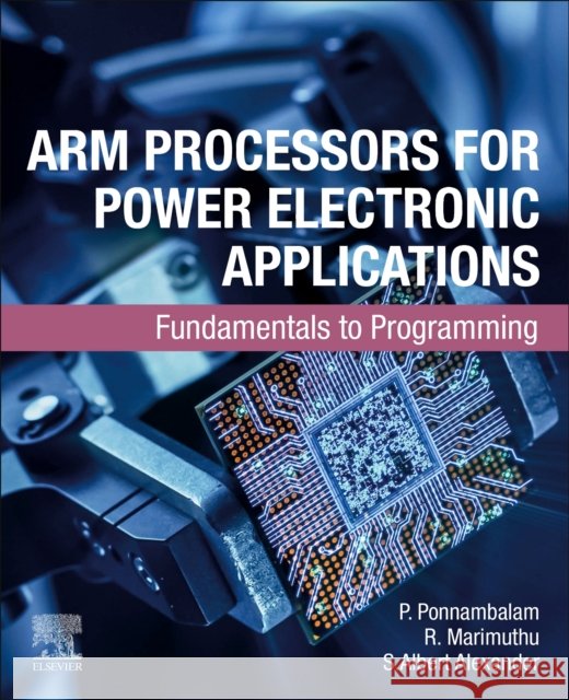 Arm Processors Power Electronics: Fundamentals to Programming S.Albert (Associate Professor, Department of Electrical and Electronics Engineering, Kongu Engineering College, Perundur 9780443330940 Elsevier