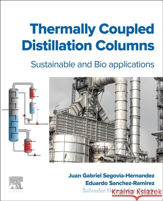 Thermally Coupled Distillation Columns: Sustainable and Bio-Applications Juan Gabriel Segovia-Hernandez Eduardo Sanchez-Ramirez Salvador Hern?ndez 9780443331145 Elsevier
