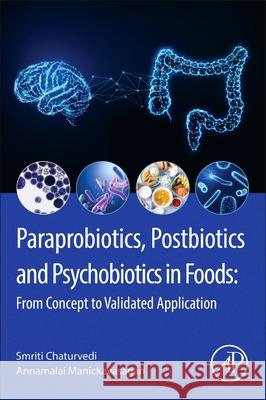 Paraprobiotics, Postbiotics and Psychobiotics in Foods: From Concept to Validated Application Annamalai Manickavasagan Smriti Chaturvedi 9780443331169 Academic Press