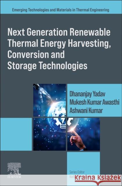 Next Generation Renewable Thermal Energy Harvesting, Conversion and Storage Technologies Dhananjay Yadav Mukesh Kumar Awasthi Ashwani Kumar 9780443331848