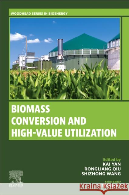Biomass Conversion and High-Value Utilization Kai Yan Rongliang Qiu Shizhong Wang 9780443333392