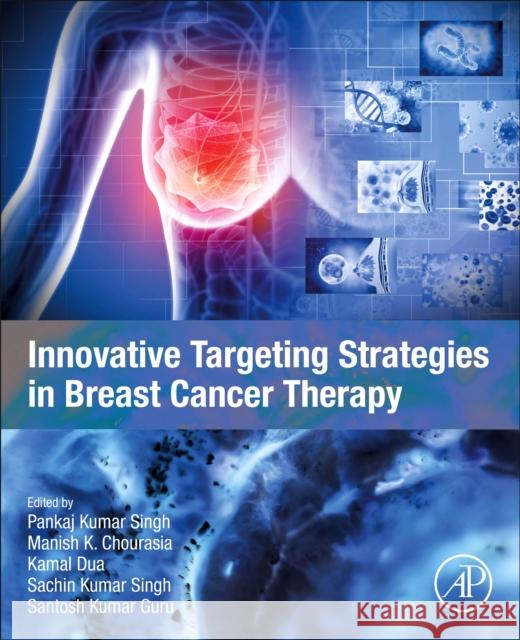 Innovative Targeting Strategies in Breast Cancer Therapy Pankaj Kumar Singh Manish K. Chourasia Kamal Dua 9780443333491 Academic Press