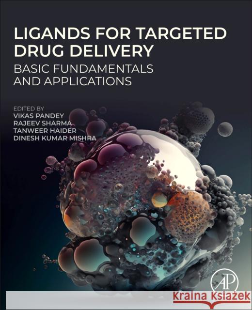 Ligands for Targeted Drug Delivery: Basic Fundamentals and Applications Vikas Pandey Rajeev Sharma Tanweer Haider 9780443333668