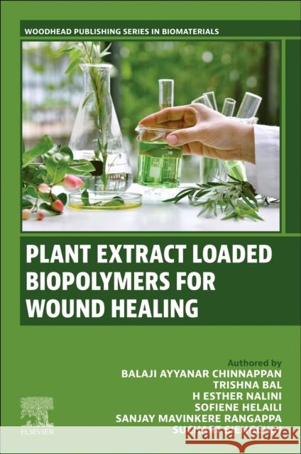 Plant Extract Loaded Biopolymers for Wound Healing C. Balaji Ayyanar Trishna Bal H. Esther Nalini 9780443333972