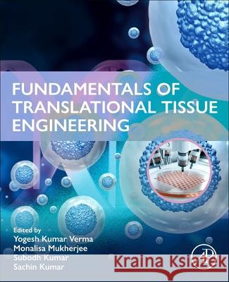 Fundamentals of Translational Tissue Engineering Yogesh Kumar Verma Monalisa Mukherjee Subodh Kumar 9780443334559