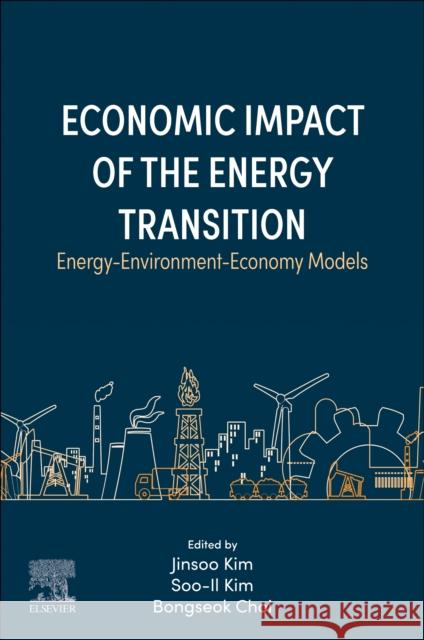 Economic Impact of the Energy Transition: Energy-Environment-Economy Models Jinsoo Kim Soo-Il Kim Bongseok Choi 9780443334610 Elsevier
