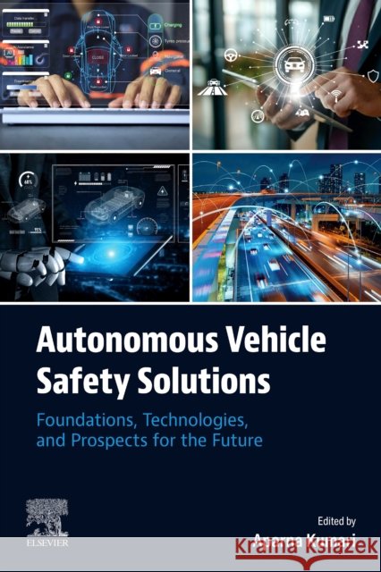 Autonomous Vehicle Safety Solutions: Foundations, Technologies, and Prospects for the Future Aparna Kumari 9780443335280