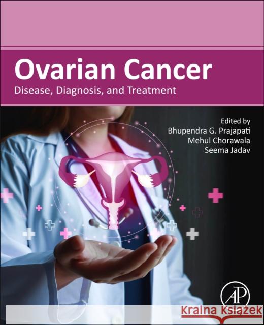 Ovarian Cancer: Disease, Diagnosis, and Treatment Bhupendra G. Prajapati Mehul Chorawala Seema Jadav 9780443335365