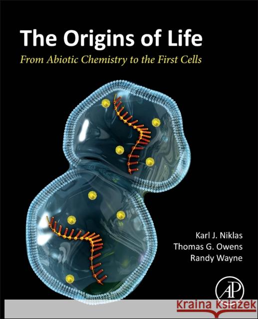 The Origins of Life: From Abiotic Chemistry to the First Cells Randy O. Wayne Tom Owens Karl Niklas 9780443335440