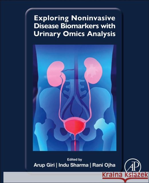 Exploring Non-Invasive Disease Biomarkers with Urinary Omics Analysis Arup Giri Indu Sharma Rani Ojha 9780443335747