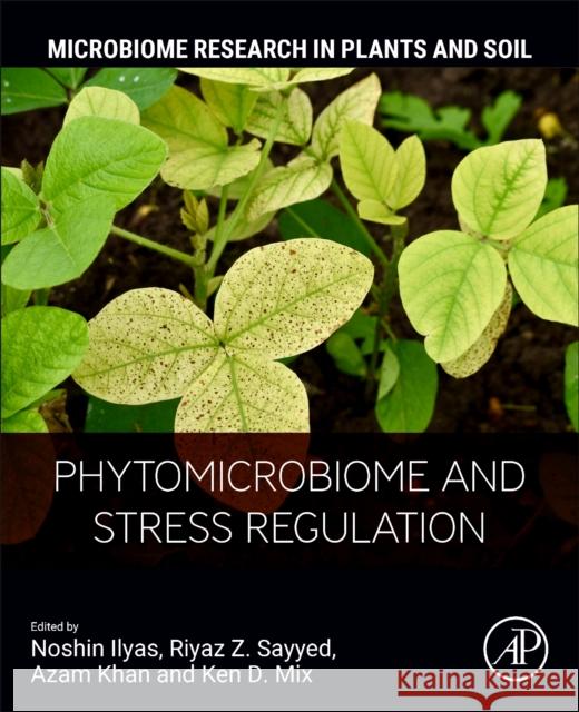 Phytomicrobiome and Stress Regulation Noshin Ilyas Riyaz Z. Sayyed Azam Khan 9780443335945