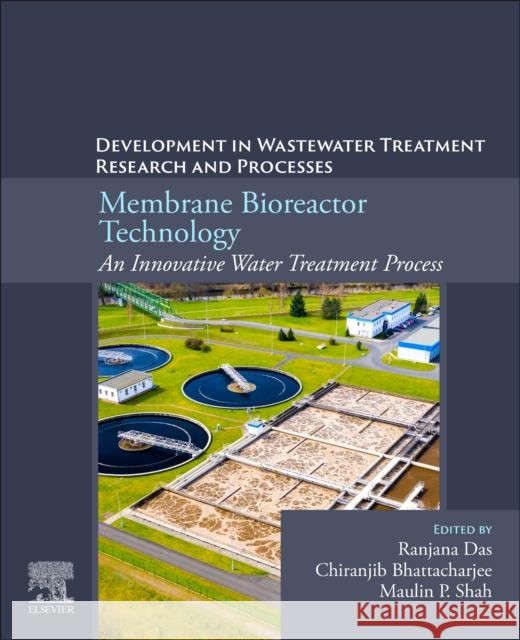 Membrane Bioreactor Technology: An Innovative Water Treatment Process: Developments in Wastewater Treatment Research and Processes Ranjana Das Chiranjib Bhattacharjee Maulin P. Shah 9780443336614 Elsevier