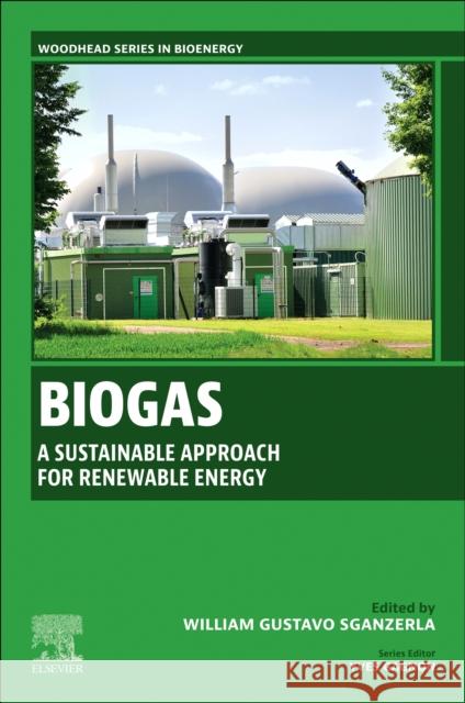 Biogas: A Sustainable Approach for Renewable Energy William Gustavo Sganzerla 9780443336799 Woodhead Publishing