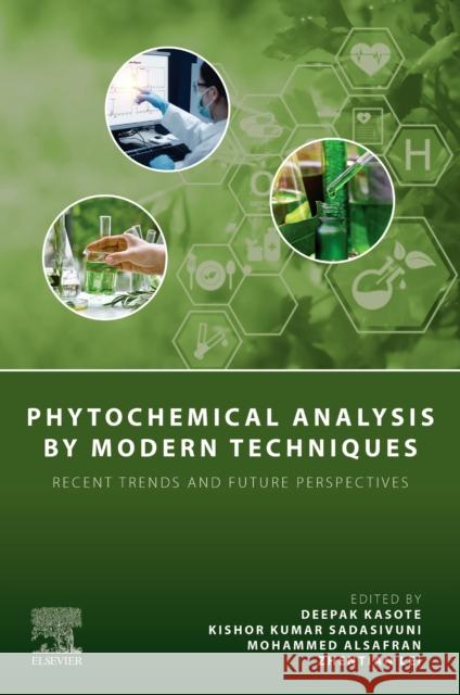 Phytochemical Analysis by Modern Techniques: Recent Trends and Future Perspectives Deepak Kasote Kishor Kumar Sadasivuni Mohammed Alsafran 9780443337109 Elsevier