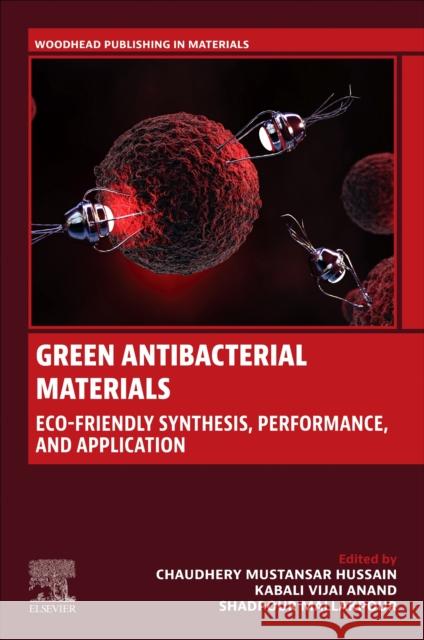 Green Antibacterial Materials: Eco-Friendly Synthesis, Performance, and Applications Chaudhery Mustansa Kabali Vijai Anand Shadpour Mallakpour 9780443337611 Woodhead Publishing