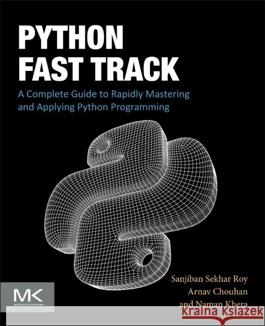 Python Fast Track: A Complete Guide to Rapidly Mastering and Applying Python Programming Sanjiban Sekhar Roy Arnav Chouhan Naman Khera 9780443338236 Morgan Kaufmann Publishers