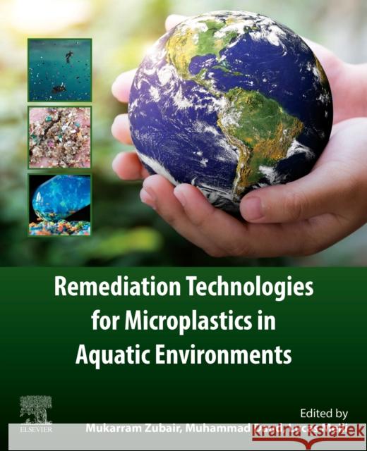 Remediation Technologies for Microplastics in Aquatic Environments Mukarram Zubair Muhammad Daud Lucas Meili 9780443338298