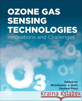 Ozone Gas Sensing Technologies: Innovations and Challenges Niravkumar J. Joshi Gautam Patel Rajan Saini 9780443338397 Elsevier