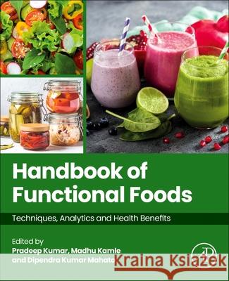 Handbook of Functional Foods: Techniques, Analytics and Health Benefits Pradeep Kumar Madhu Kamle Dipendra Kumar Mahato 9780443338533